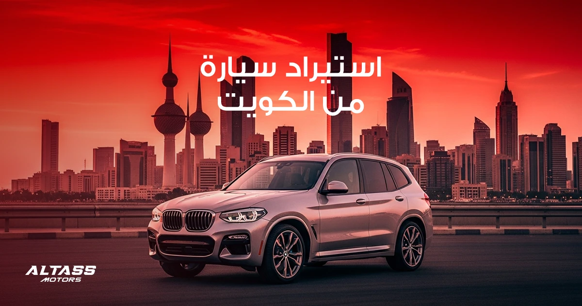 استيراد سيارة من الكويت: الطاس يرتب لك كل شيء
