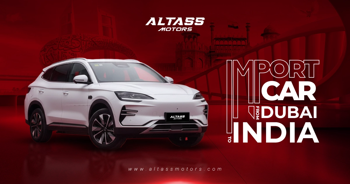 How to Import a Car from Dubai to India: Your Complete Guide with Altass Motors