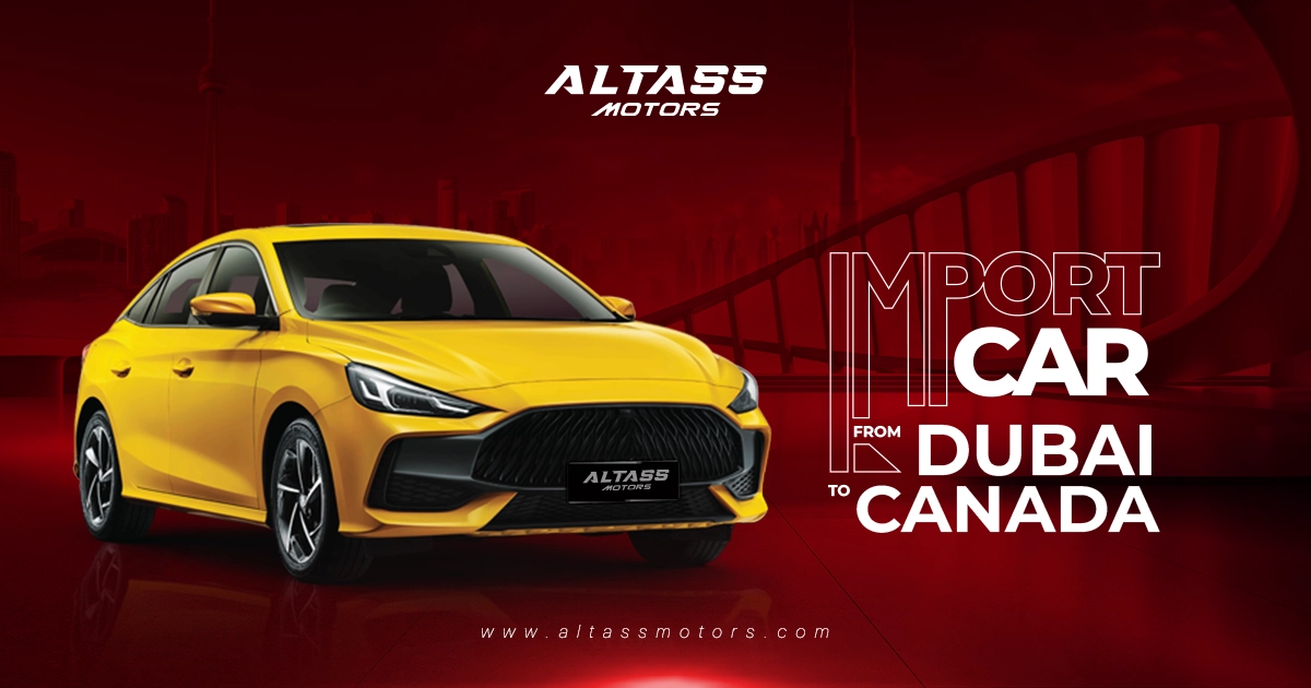 Import Car from Dubai to Canada–Fast, Legal, and Hassle-Free