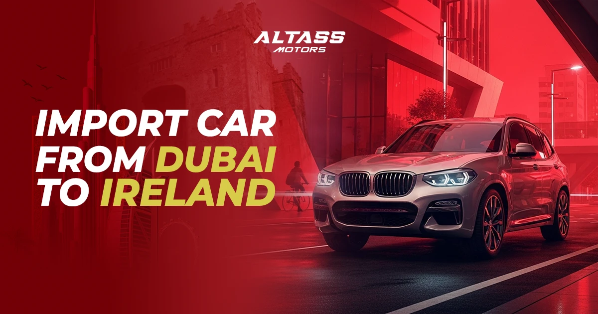 Import Cars from Dubai to Ireland